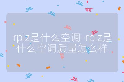 rpiz是什么空调-rpiz是什么空调质量怎么样