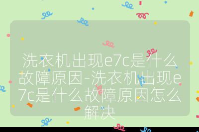 洗衣机出现e7c是什么故障原因-洗衣机出现e7c是什么故障原因怎么解决