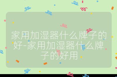家用加湿器什么牌子的好-家用加湿器什么牌子的好用