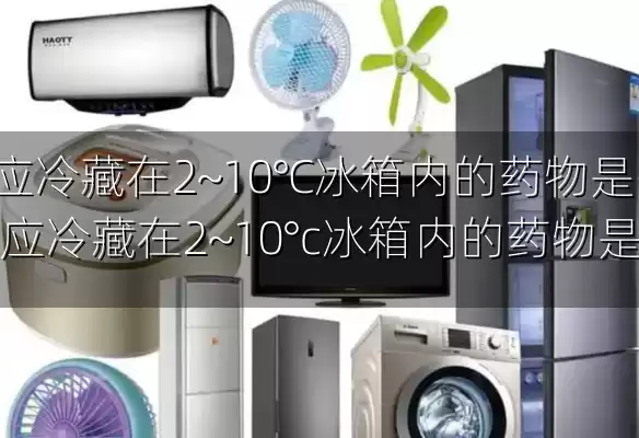 应冷藏在2~10℃冰箱内的药物是-应冷藏在2~10°c冰箱内的药物是