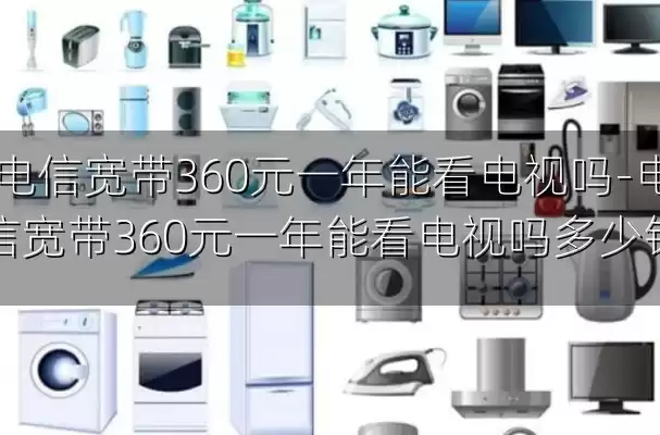 电信宽带360元一年能看电视吗-电信宽带360元一年能看电视吗多少钱