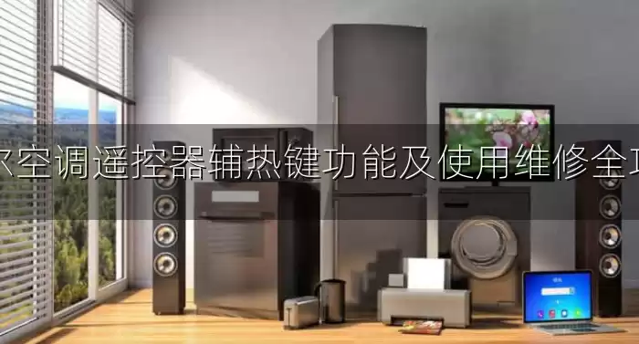 海尔空调遥控器辅热键功能及使用维修全攻略