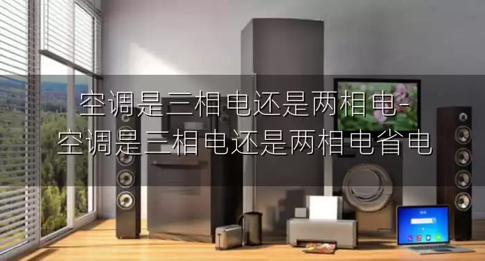 空调是三相电还是两相电-空调是三相电还是两相电省电