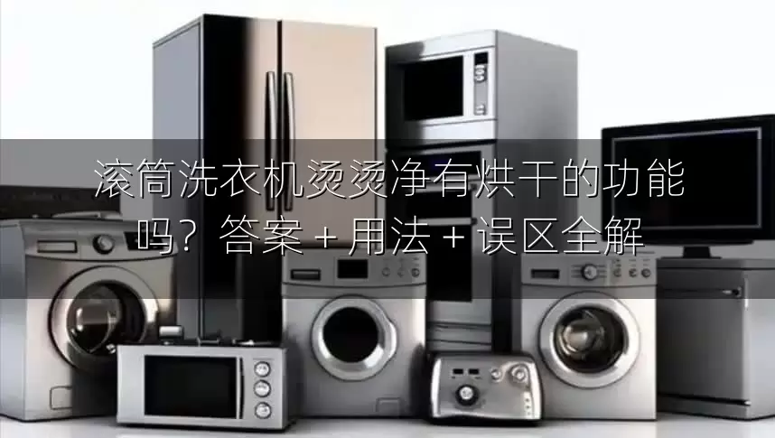 滚筒洗衣机烫烫净有烘干的功能吗？答案 + 用法 + 误区全解