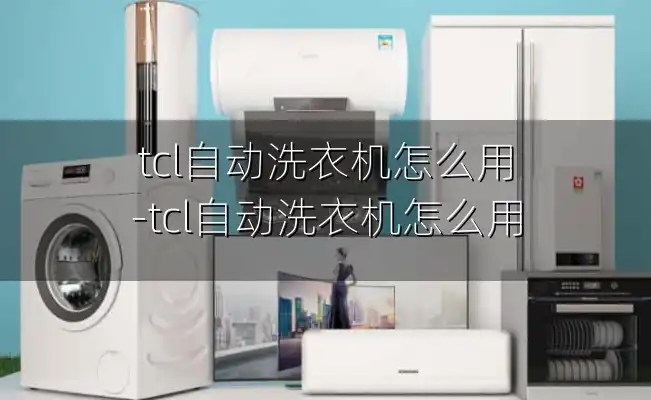 tcl自动洗衣机怎么用-tcl自动洗衣机怎么用