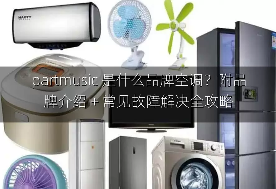 partmusic 是什么品牌空调？附品牌介绍 + 常见故障解决全攻略