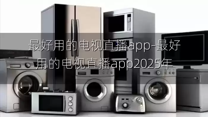 最好用的电视直播app-最好用的电视直播app2025年