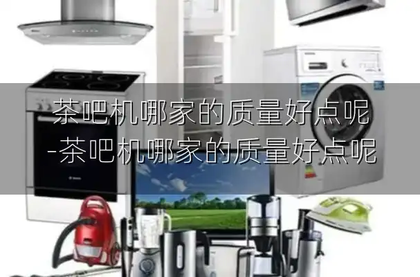 茶吧机哪家的质量好点呢-茶吧机哪家的质量好点呢