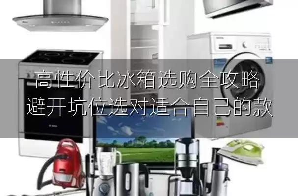 高性价比冰箱选购全攻略 避开坑位选对适合自己的款