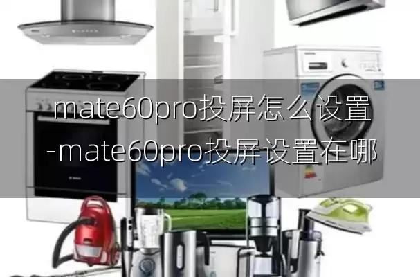 mate60pro投屏怎么设置-mate60pro投屏设置在哪