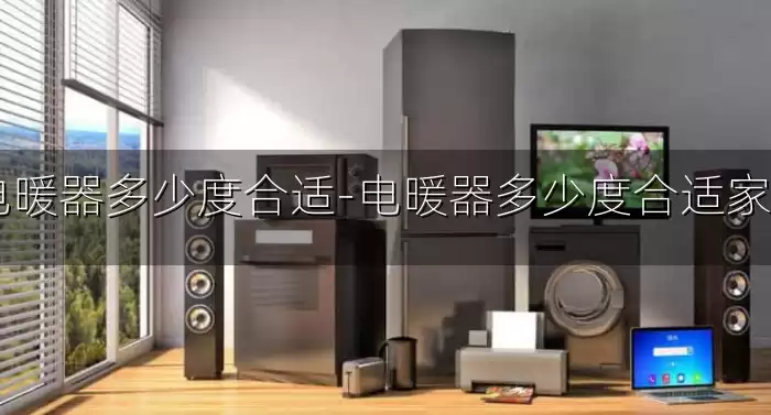 电暖器多少度合适-电暖器多少度合适家用