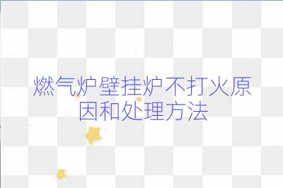 燃气炉壁挂炉不打火原因和处理方法