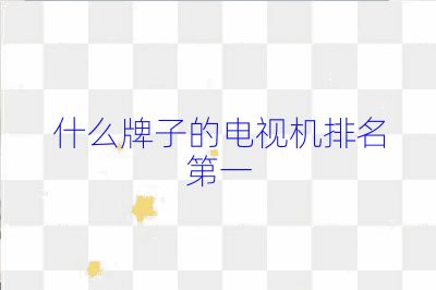 什么牌子的电视机排名第一
