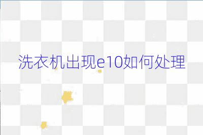 洗衣机出现e10如何处理