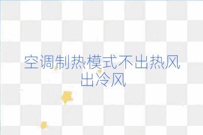 空调制热模式不出热风出冷风