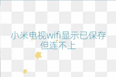 小米电视wifi显示已保存但连不上