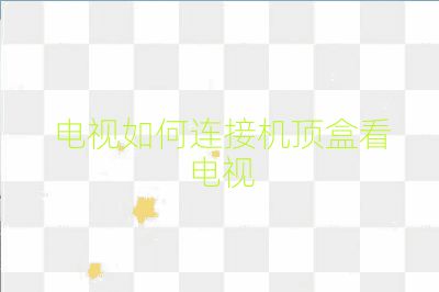 电视如何连接机顶盒看电视