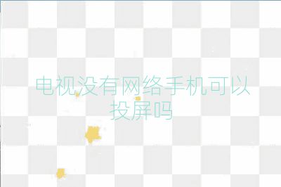 电视没有网络手机可以投屏吗
