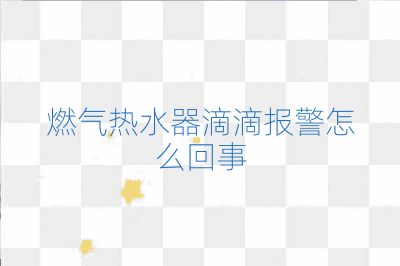 燃气热水器滴滴报警怎么回事