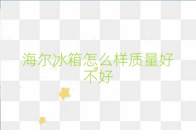 海尔冰箱怎么样质量好不好