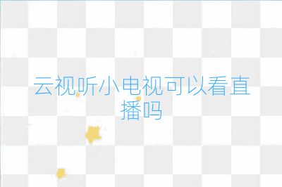 云视听小电视可以看直播吗