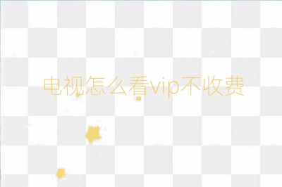 电视怎么看vip不收费