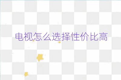 电视怎么选择性价比高