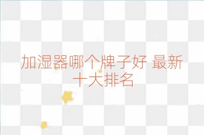 加湿器哪个牌子好 最新十大排名