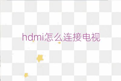 hdmi怎么连接电视