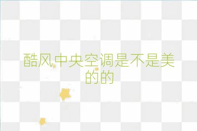 酷风中央空调是不是美的的