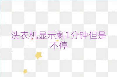 洗衣机显示剩1分钟但是不停