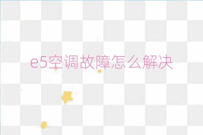 e5空调故障怎么解决