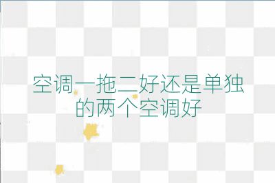 空调一拖二好还是单独的两个空调好