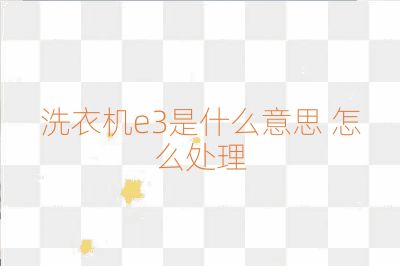 洗衣机e3是什么意思 怎么处理