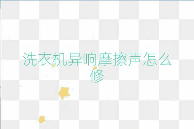 洗衣机异响摩擦声怎么修