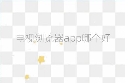 电视浏览器app哪个好