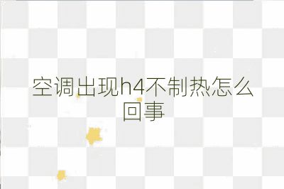 空调出现h4不制热怎么回事
