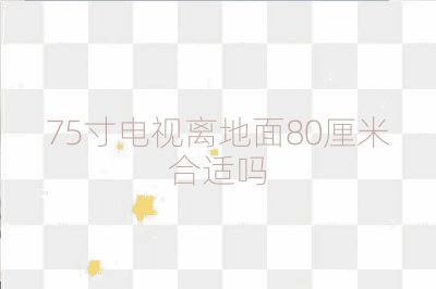 75寸电视离地面80厘米合适吗