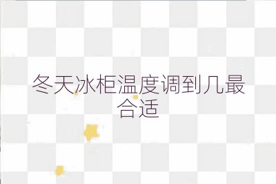 冬天冰柜温度调到几最合适