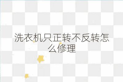 洗衣机只正转不反转怎么修理