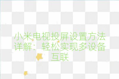 小米电视投屏设置方法详解：轻松实现多设备互联