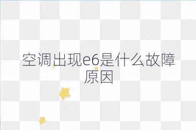 空调出现e6是什么故障原因