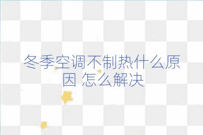 冬季空调不制热什么原因 怎么解决