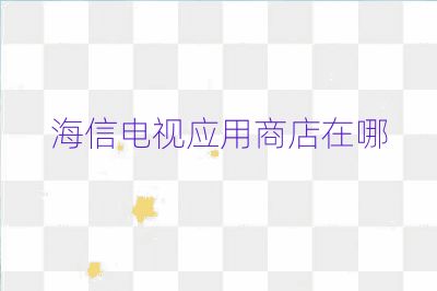 海信电视应用商店在哪