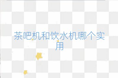 茶吧机和饮水机哪个实用