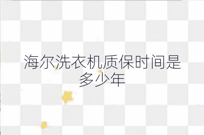 海尔洗衣机质保时间是多少年