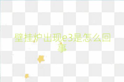 壁挂炉出现e3是怎么回事