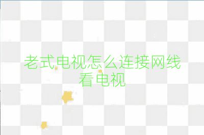 老式电视怎么连接网线看电视