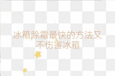 冰箱除霜最快的方法又不伤害冰箱