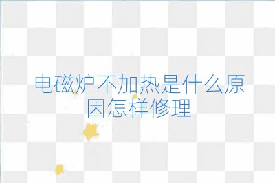 电磁炉不加热是什么原因怎样修理